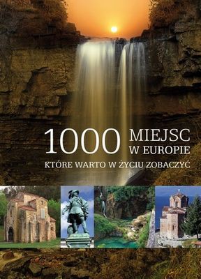 1000 Miejsc W Europie Które Warto W Życiu Zobaczyć (twarda) [KSIĄŻKA]