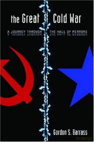 Great Cold War: A Journey Through the Hall of Mirrors - Gordon Barrass [KSIĄŻKA]