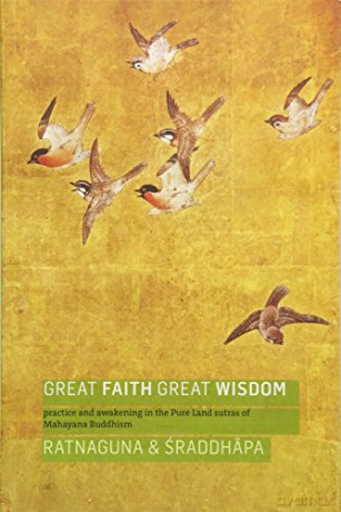 Great Faith, Great Wisdom: Practice and Awakening in the Pure Land Sutras of Mahayana Buddhism - Ratnaguna [KSIĄŻKA]