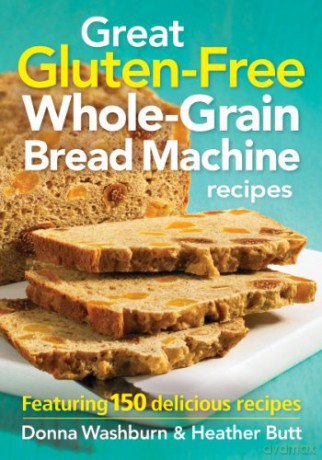 Great Gluten-Free Whole-Grain Bread Machine Recipes: Featuring 150 Delicious Recipes - Donna Washburn [KSIĄŻKA]