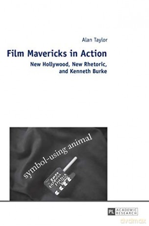 Film Mavericks In Action; New Hollywood, New Rhetoric, And Kenneth Burke - Alan Taylor [KSIĄŻKA]