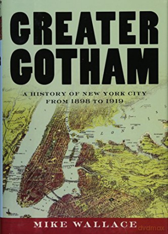 Greater Gotham: A History of New York City from 1898 to 1919 The History of NYC Series - Mike Wallace [KSIĄŻKA]
