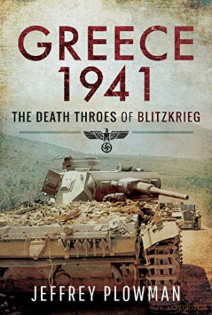 Greece 1941: The Death Throes of Blitzkreig - Jeffrey Plowman [KSIĄŻKA]