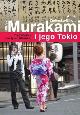 Haruki Murakami i jego Tokio. Przewodnik nie tylko literacki - Anna Zielińska-Elliott [KSIĄŻKA]