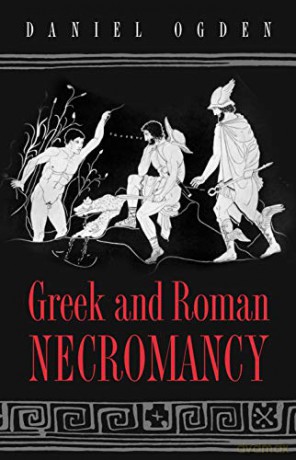 Greek and Roman Necromancy - Daniel Ogden [KSIĄŻKA]