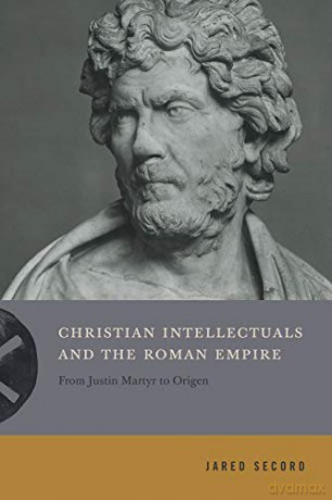 Christian Intellectuals And The Roman Empire: From Justin Martyr To Origen (Inventing Christianity): 2 - Jared Secord [KSIĄŻKA]