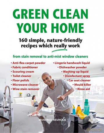 Green Clean Your Home: 160 simple, nature-friendly recipes which really work - Manfred Neuhold [KSIĄŻKA]