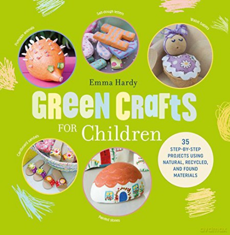 Green Crafts for Children: 35 step-by-step projects using natural, recycled, and found materials - Emma Hardy [KSIĄŻKA]