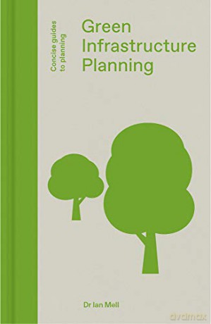 Green Infrastructure Planning: Landscape in Urban Planning Concise Guides to Planning: Reintegrating Landscape in Urban Planning - Ian Mell [KSIĄŻKA]