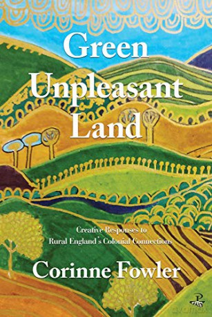 Green Unpleasant Land: Creative Responses to Rural England's Colonial Connections - Corinne Fowler [KSIĄŻKA]