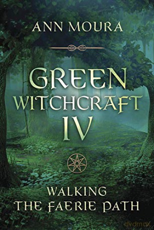 Green Witchcraft IV: Walking the Faerie Path Green Witchcraft Series Series #9 - Ann Moura [KSIĄŻKA]
