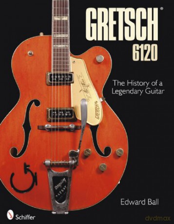 Gretsch 6120: The History of a Legendary Guitar - Edward Ball [KSIĄŻKA]