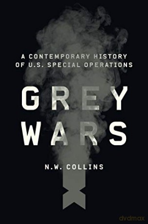 Grey Wars: A Contemporary History of U.S. Special Operations - N. W. Collins [KSIĄŻKA]