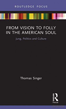 From Vision To Folly In The American Soul: Jung, Politics And Culture (Focus On Jung, Politics And Culture) - Thomas Singer [KSIĄŻKA]