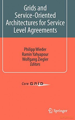 Grids and Service-Oriented Architectures for Service Level Agreements CoreGrid - Philipp Wieder [KSIĄŻKA]