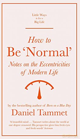 How To Be 'Normal': Notes On The Eccentricities Of Modern Life (Little Ways To Live A Big Life) - Daniel Tammet [KSIĄŻKA]