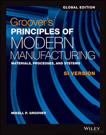Groover's Principles of Modern Manufacturing: Materials, Processes, and Systems SI Version - Mikell P. Groover [KSIĄŻKA]