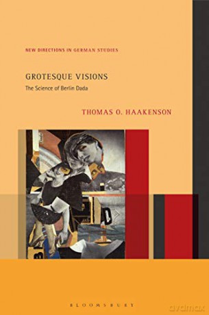 Grotesque Visions: The Science of Berlin Dada New Directions in German Studies - Dr. Thomas O. Haakenson [KSIĄŻKA]