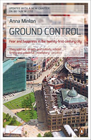 Ground Control: Fear and happiness in the twenty-first-century city - Anna Minton [KSIĄŻKA]