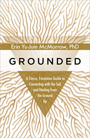 Grounded: A Fierce, Feminine Guide to Connecting with the Soil and Healing from the Ground Up - Yu-Juin McMorrow [KSIĄŻKA]