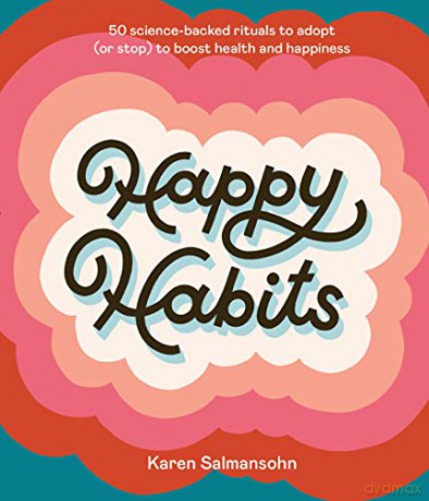 Happy Habits: 50 Science-Backed Rituals To Adopt (Or Stop) To Boost Health And Happiness - Karen Salmansohn [KSIĄŻKA]