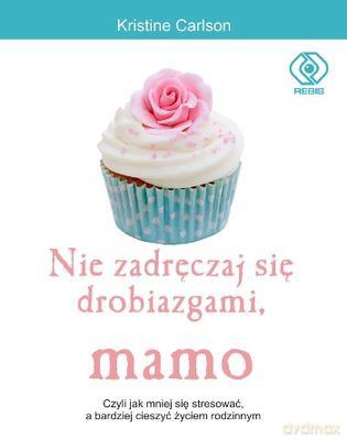 Nie Zadręczaj Się Drobiazgami Mamo (twarda) - Carlson Kristine [KSIĄŻKA]