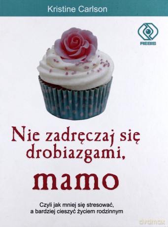 Nie Zadręczaj Się Drobiazgami Mamo (twarda) - Carlson Kristine [KSIĄŻKA]