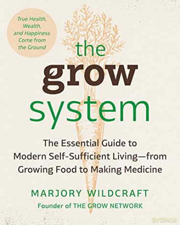 Grow System, The: True Health, Wealth, and Happiness Comes From the Ground - Wildcraft [KSIĄŻKA]