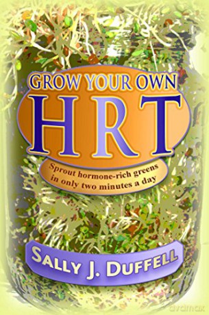 Grow Your Own HRT: Sprout hormone-rich greens in only two minutes a day - Sally J. Duffell [KSIĄŻKA]