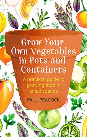 Grow Your Own Vegetables in Pots and Containers: A practical guide to growing food in small spaces - Paul Peacock [KSIĄŻKA]