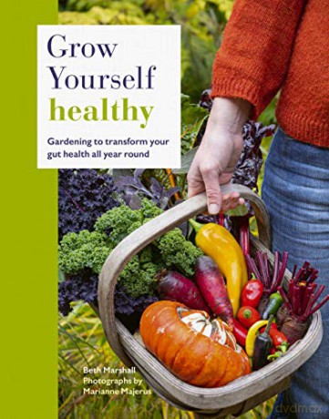 Grow Yourself Healthy: Gardening to transform your gut health all year round - Beth Marshall [KSIĄŻKA]