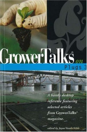 GROWERTALKS ON PLUGS 3: A Handy Desktop Reference Featuring Selected Articles from GrowerTalks Magazine [KSIĄŻKA]