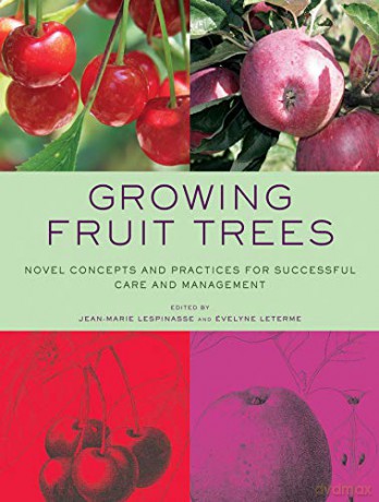 Growing Fruit Trees: Novel Concepts and Practices for Successful Care and Management - Jean-marie Lespinasse [KSIĄŻKA]