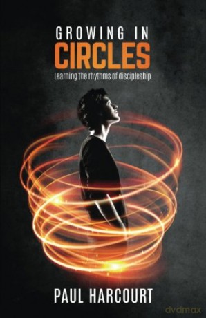Growing in Circles: Learning the rhythms of discipleship - Paul Harcourt [KSIĄŻKA]