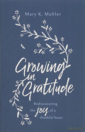 Growing in Gratitude: Rediscovering the Joy of a Thankful Heart - Mary K. Mohler [KSIĄŻKA]