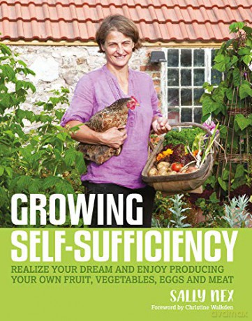 Growing Self-Sufficiency: How You Can Take Control of Your Food Supply: How to Enjoy the Satisfaction and Fulfilment of Producing Your Own Fruit, Vegetables, Eggs and Meat - Sally Nex [KSIĄŻKA]
