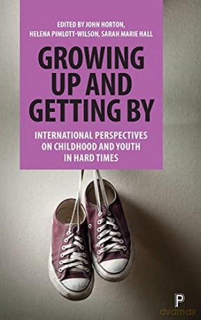 Growing Up and Getting By: International Perspectives on Childhood and Youth in Hard Times - John Horton [KSIĄŻKA]