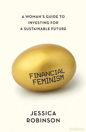 Financial Feminism: A Woman's Guide To Investing For A Sustainable Future - Jessica Robinson [KSIĄŻKA]