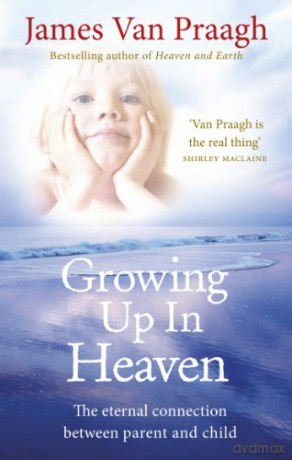 Growing Up in Heaven: The eternal connection between parent and child - James Van Praagh [KSIĄŻKA]