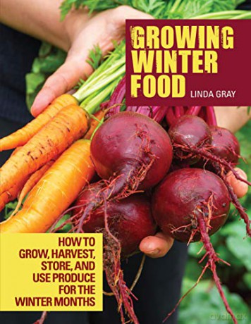 Growing Winter Food: How to Grow, Harvest, Store, and Use Produce for the Winter Months CompanionHouse Books Easy Instructions for Sowing, Maintenance, Harvesting, and General Gardening Techniques - Linda Gray [KSIĄŻKA]