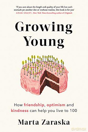 Growing Young: How Friendship, Optimism and Kindness Can Help You Live to 100 - Marta Zaraska [KSIĄŻKA]
