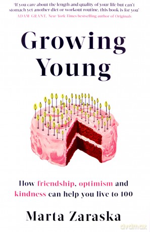 Growing Young: How Friendship, Optimism and Kindness Can Help You Live to 100 - Marta Zaraska [KSIĄŻKA]