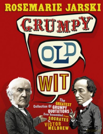 Grumpy Old Wit: The greatest collection of grumpy wit ever assembled from Socrates to Meldrew - Rosemarie Jarski [KSIĄŻKA]