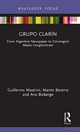 Grupo Clarín: From Argentine Newspaper to Convergent Media Conglomerate Global Media Giants - Guillermo Mastrini [KSIĄŻKA]
