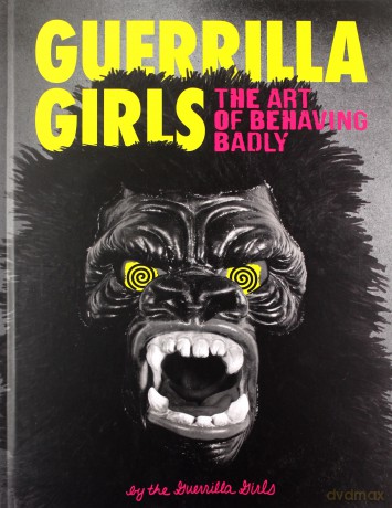 Guerrilla Girls: the art of behaving badly - Guerrilla Girls [KSIĄŻKA]