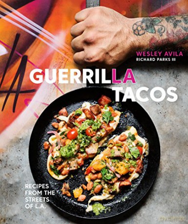 Guerrilla Tacos: Recipes from the Streets of L.A.: Recipes from the Streets of L.A. A Cookbook - Wes Avila [KSIĄŻKA]