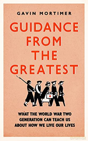 Guidance from the Greatest: What the World War Two generation can teach us about how we live our lives - Gavin Mortimer [KSIĄŻKA]