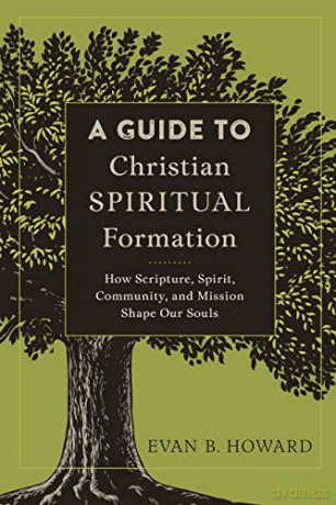 Guide to Christian Spiritual Formation: How Scripture, Spirit, Community, and Mission Shape Our Souls - Evan B. Howard [KSIĄŻKA]
