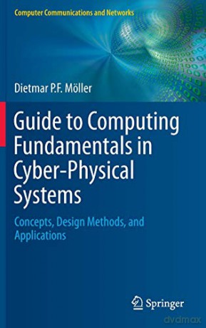 Guide to Computing Fundamentals in Cyber-Physical Systems: Concepts, Design Methods, and Applications: 0 Computer Communications and Networks - Dietmar P.F. Möller [KSIĄŻKA]