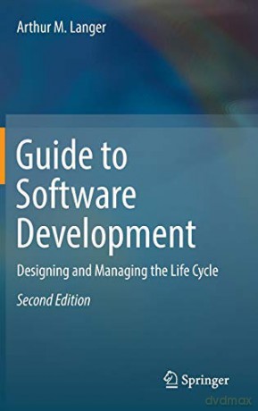 Guide to Software Development. Designing and Managing the Life Cycle - Arthur M. Langer [KSIĄŻKA]